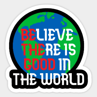 Believe There is Good In The World Sticker